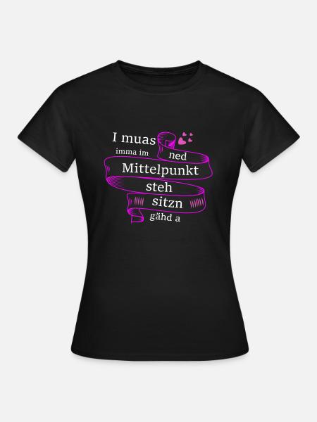 Im Mittelpunkt stehn - bayerischer Spruch - Frauen T-Shirt - Schwarz