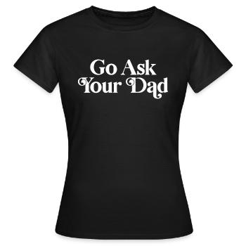 Go ask your dad - Women's T-Shirt - black - Front - AI Model Female 172 dark (172cm)