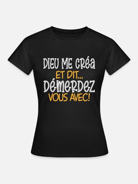 DIEU ME CRÉA ET DIT DÉMERDEZ-VOUS AVEC ! cadeau - T-shirt Femme - noir