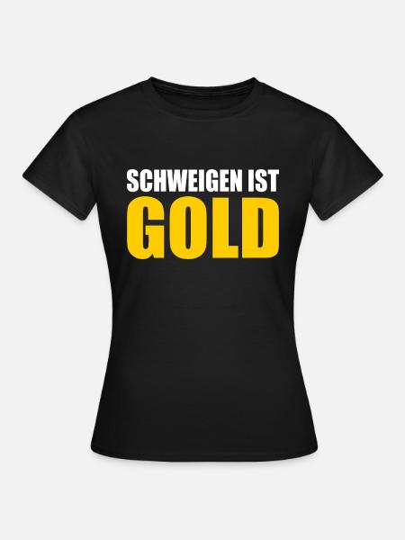 schweigen ist gold - Frauen T-Shirt - Schwarz