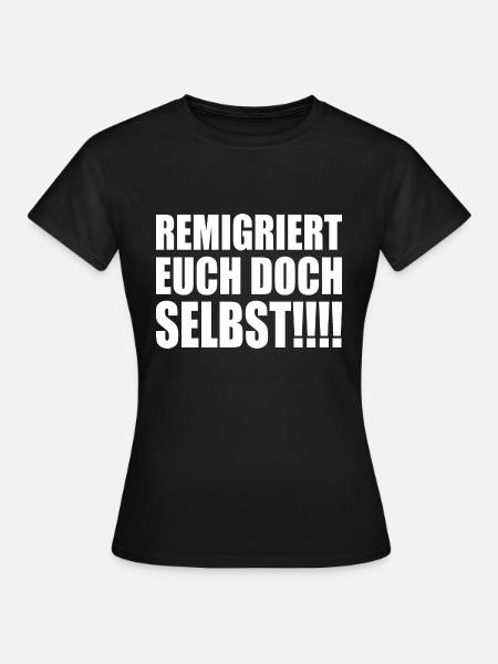 remigriert euch doch selbst - Frauen T-Shirt - Schwarz