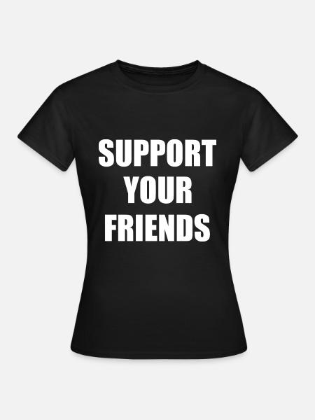 Support your friends - Frauen T-Shirt - Schwarz