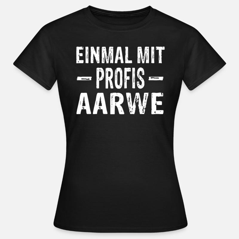 Handwerk Arbeit Siegerland Einmal mit Profis aarwe - Frauen T-Shirt - Schwarz