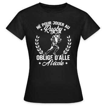 Né pour jouer au rugby oblige d'aller à l'école - T-shirt Femme - noir - Devant - AI Model Female 172 dark (172cm)