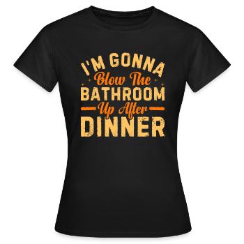 I am going to Blow The Bathroom Up After Dinner - Women's T-Shirt - black - Front - AI Model Female 172 dark (172cm)