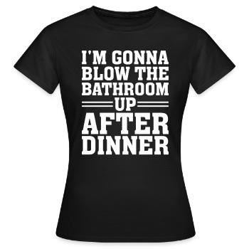 I am going to Blow The Bathroom Up After Dinner - Women's T-Shirt - black - Front - AI Model Female 172 dark (172cm)