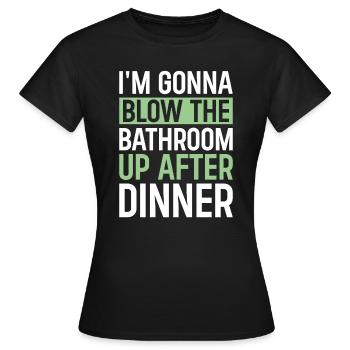I am going to Blow The Bathroom Up After Dinner - Women's T-Shirt - black - Front - AI Model Female 172 dark (172cm)