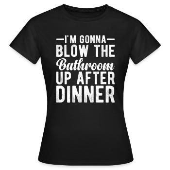 I am going to Blow The Bathroom Up After Dinner - Women's T-Shirt - black - Front - AI Model Female 172 dark (172cm)