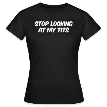 Stop looking at my tits - Frauen T-Shirt - Schwarz - Vorne - AI Model Female 172 dark (172cm)