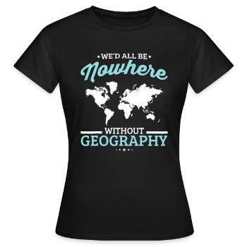 Wir wären alle nirgendwo ohne Geografie Lustige Schule - Frauen T-Shirt - Schwarz - Vorne - AI Model Female 172 dark (172cm)