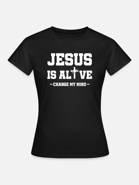 Jesus Is Alive Change My Mind - Women's T-Shirt - black