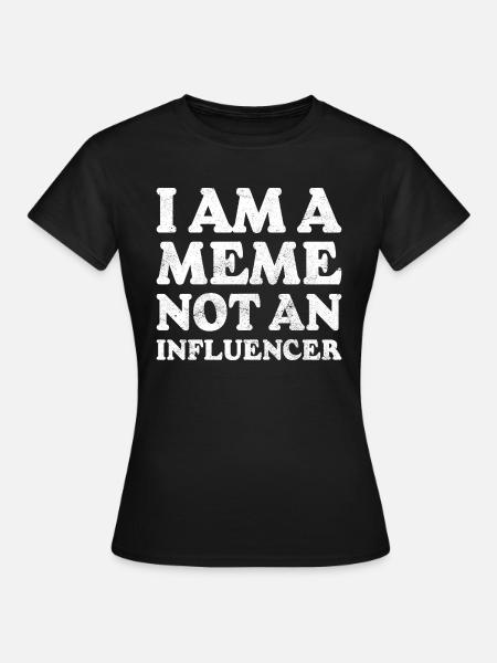 I Am A Meme Not An Influencer Funny Meme Ironic - Women's T-Shirt - black