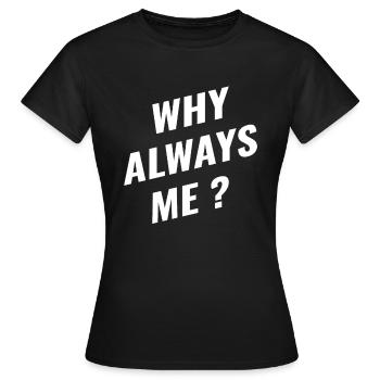 Lustige Sprüche Why always me Schicksalsschlag - Frauen T-Shirt - Schwarz - Vorne - AI Model Female 172 dark (172cm)