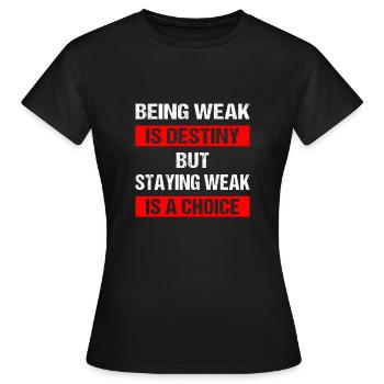 Being weak is destiny but staying weak is a choice - Women's T-Shirt - black - Front - AI Model Female 172 dark (172cm)