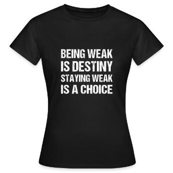 Being weak is destiny but staying weak is a choice - Women's T-Shirt - black - Front - AI Model Female 172 dark (172cm)