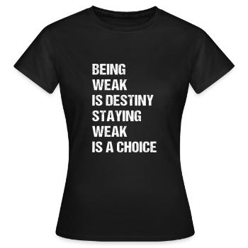 Being weak is destiny but staying weak is a choice - Women's T-Shirt - black - Front - AI Model Female 172 dark (172cm)