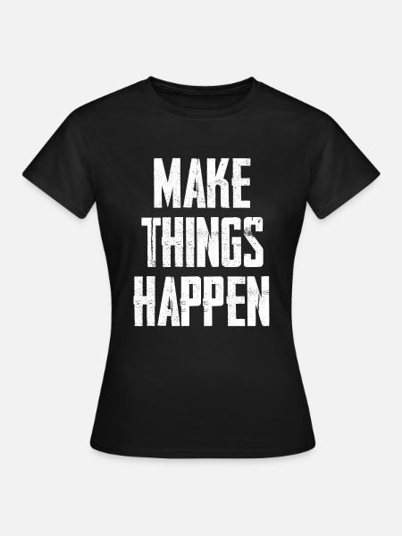 Make Things Happen - Frauen T-Shirt - Schwarz