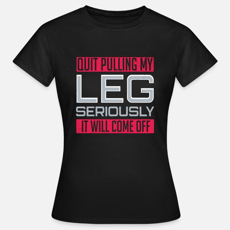 Leg Amputee Funny Amputated Saying Pulling Leg - Women's T-Shirt - black
