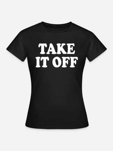 Take it off - Frauen T-Shirt - Schwarz