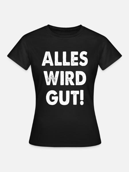 Alles Wird Gut! - Frauen T-Shirt - Schwarz