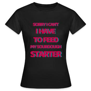 Tut mir leid, dass ich meinen Sauerteigstarter nicht füttern muss - Frauen T-Shirt - Schwarz - Vorne - AI Model Female 172 dark (172cm)
