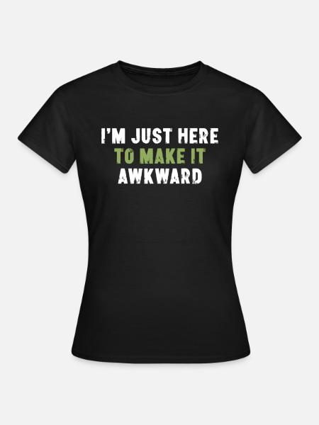 I'm Just Here To Make It Awkward Sarcasm - Women's T-Shirt - black