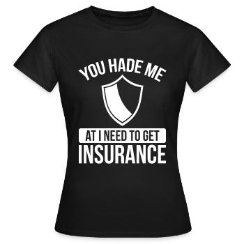 Insurance Agent You had me at I need to get - Women's T-Shirt - black - Front - AI Model Female 172 dark (172cm)