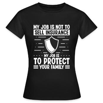 Insurance My Job is to protect your Family Agent - Women's T-Shirt - black - Front - AI Model Female 172 dark (172cm)