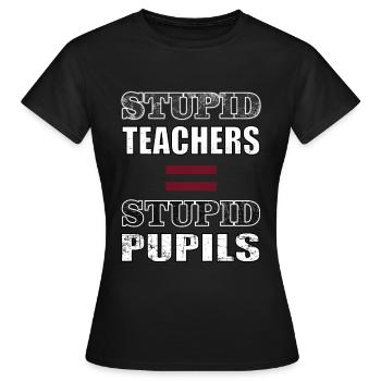 STUPID TEACHERS = STUPID PUPILS - Women's T-Shirt - black - Front - AI Model Female 172 dark (172cm)