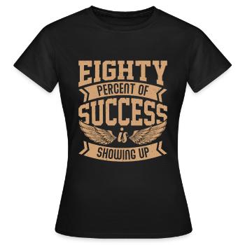 Eighty percent of success is showing up - Women's T-Shirt - black - Front - AI Model Female 172 dark (172cm)