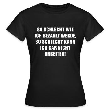 So schlecht wie ich bezahlt werde... - Frauen T-Shirt - Schwarz - Vorne - AI Model Female 172 dark (172cm)