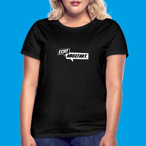 Echt abgefakt. Schriftzug - Frauen T-Shirt