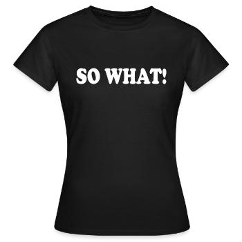 So what - Women's T-Shirt - black - Front - AI Model Female 172 dark (172cm)