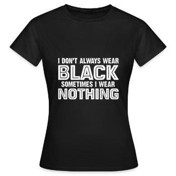I Don’t Always Wear Black Sometimes I Wear Nothing - T-shirt Femme - noir - Devant - AI Model Female 172 dark (172cm)