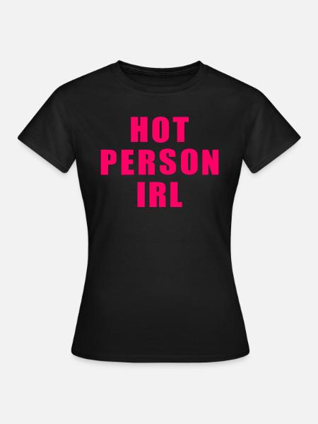 Hot person irl - Frauen T-Shirt - Schwarz