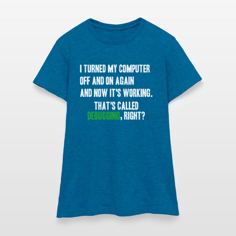 turned computer on and off - debugging right? Frauen T-Shirt