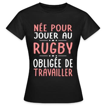 Née pour jouer au rugby - Obligée de travailler - T-shirt Femme - noir - Devant - AI Model Female 172 dark (172cm)