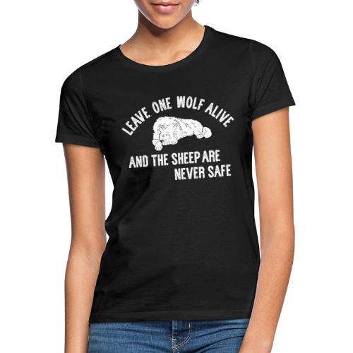 Leave one wolf alive and the sheep are never safe - Frauen T-Shirt