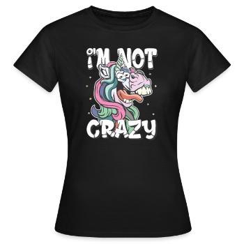 i am not crazy - crazy unicorn gift - Women's T-Shirt - black - Front - AI Model Female 172 dark (172cm)