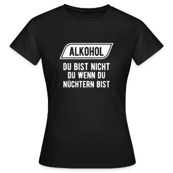 Alkohol Du bIst nicht Du Wenn Du Nüchtern Bist - Frauen T-Shirt - Schwarz - Vorne - AI Model Female 172 dark (172cm)