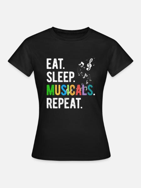 Eat Sleep Musicals Repeat - Frauen T-Shirt - Schwarz