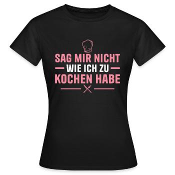 Sag mir nicht wie ich zu kochen habe Hobbyköchin - Frauen T-Shirt - Schwarz - Vorne - AI Model Female 172 dark (172cm)