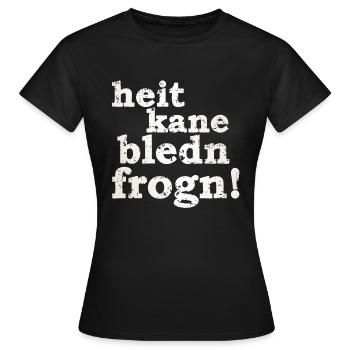 heit kane bledn frogn - heute keine blöden Fragen! - Frauen T-Shirt - Schwarz - Vorne - AI Model Female 172 dark (172cm)