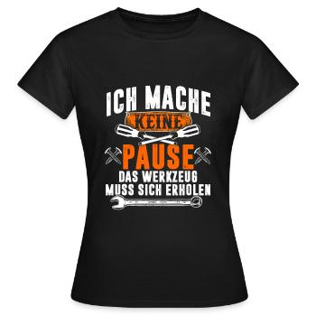 Ich mache keine Pause Werkzeug muss sich erholen - Frauen T-Shirt - Schwarz - Vorne - AI Model Female 172 dark (172cm)