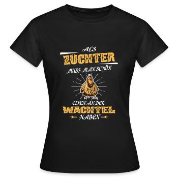 Als Züchter Muss Man Einen An Der Wachtel Haben - Frauen T-Shirt - Schwarz - Vorne - AI Model Female 172 dark (172cm)