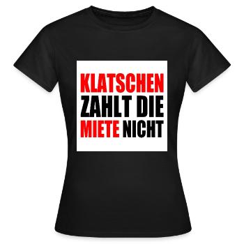 klatschen zahlt nicht die miete - Frauen T-Shirt - Schwarz - Vorne - AI Model Female 172 dark (172cm)