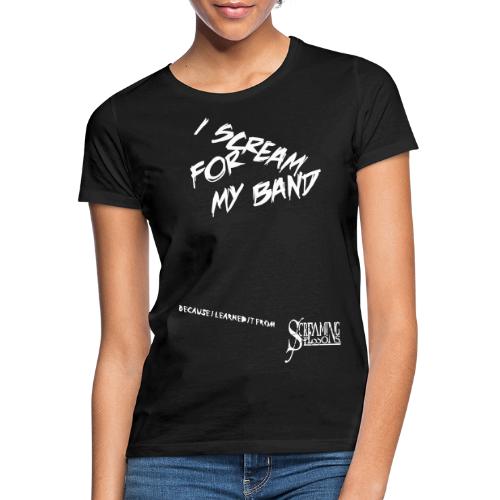 I SCREAM FOR MY BAND mit Spruch - Frauen T-Shirt