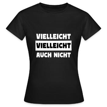 Vielleicht Vielleicht Auch Nicht - Frauen T-Shirt - Schwarz - Vorne - AI Model Female 172 dark (172cm)