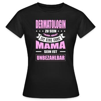 Dermatologin Sein Eine Ehre Mama Sein Unbezahlbar - Frauen T-Shirt - Schwarz - Vorne - AI Model Female 172 dark (172cm)