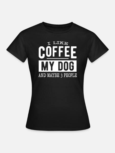 Ich mag Kaffee, mein Hund und vielleicht 3 Leute - Frauen T-Shirt - Schwarz